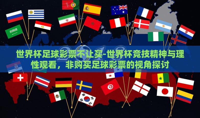世界杯足球彩票不让买-世界杯竞技精神与理性观看,非购买足球彩票的视角探讨 世界杯足球彩票不让买-世界杯竞技精神与理性观看,非购买足球彩票的视角探讨