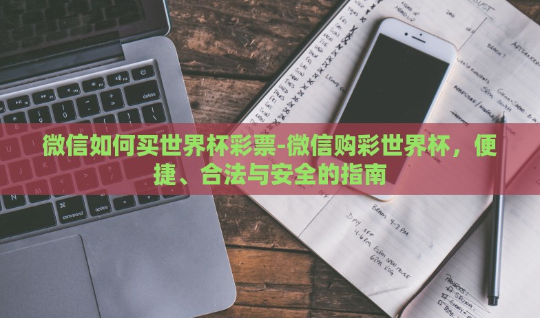 微信如何买世界杯彩票-微信购彩世界杯，便捷、合法与安全的指南