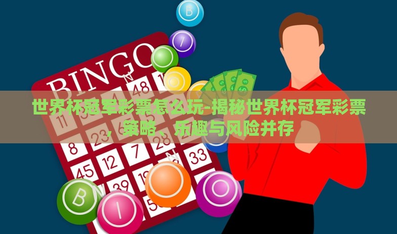 世界杯冠军彩票怎么玩-揭秘世界杯冠军彩票,策略、乐趣与风险并存 世界杯冠军彩票怎么玩-揭秘世界杯冠军彩票,策略、乐趣与风险并存