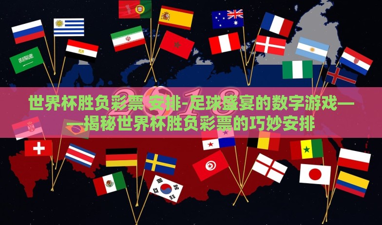 世界杯胜负彩票 安排-足球盛宴的数字游戏——揭秘世界杯胜负彩票的巧妙安排