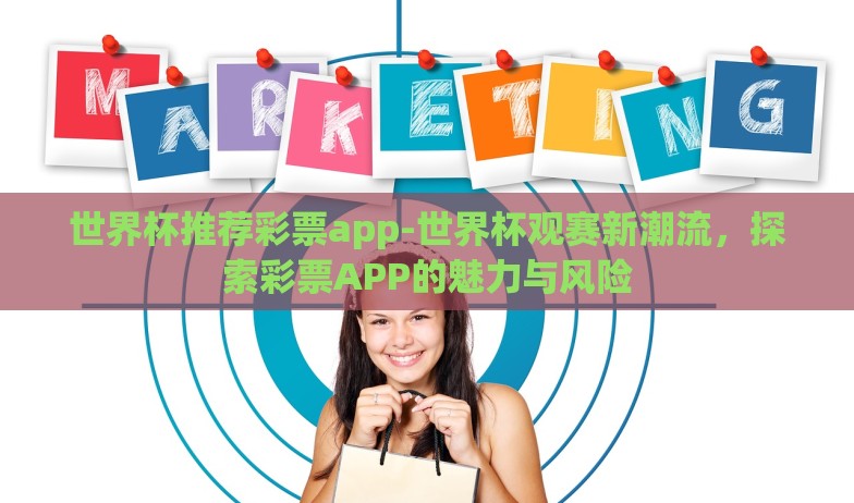 世界杯推荐彩票app-世界杯观赛新潮流,探索彩票APP的魅力与风险 世界杯推荐彩票app-世界杯观赛新潮流,探索彩票APP的魅力与风险