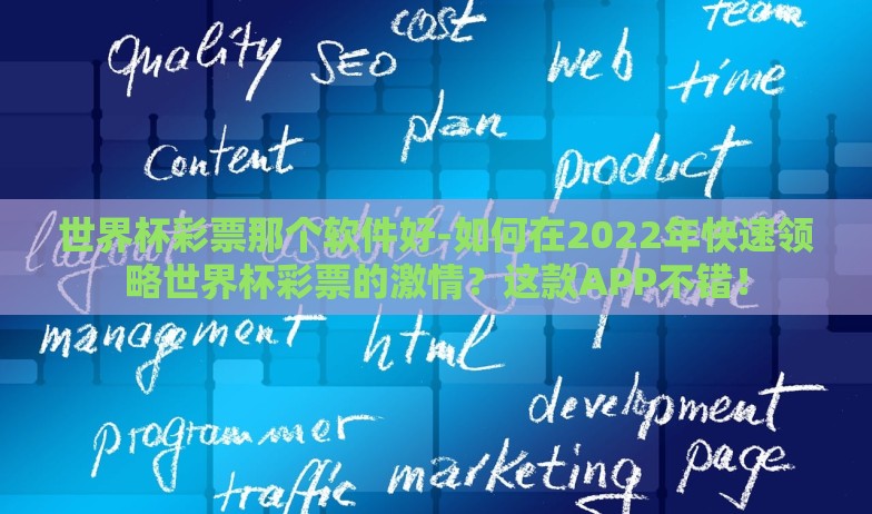 世界杯彩票那个软件好-如何在2022年快速领略世界杯彩票的激情?这款APP不错! 世界杯彩票那个软件好-如何在2022年快速领略世界杯彩票的激情?这款APP不错!