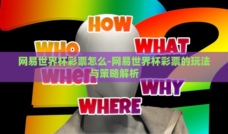 网易世界杯彩票怎么-网易世界杯彩票的玩法与策略解析 网易世界杯彩票怎么-网易世界杯彩票的玩法与策略解析