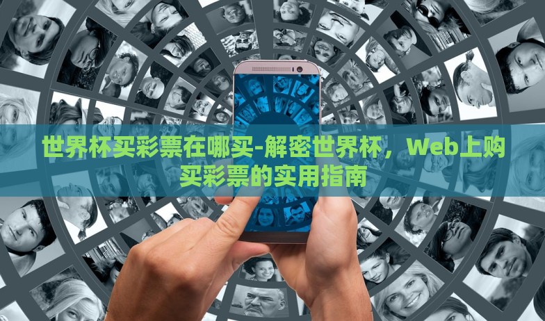 世界杯买彩票在哪买-解密世界杯,Web上购买彩票的实用指南 世界杯买彩票在哪买-解密世界杯,Web上购买彩票的实用指南