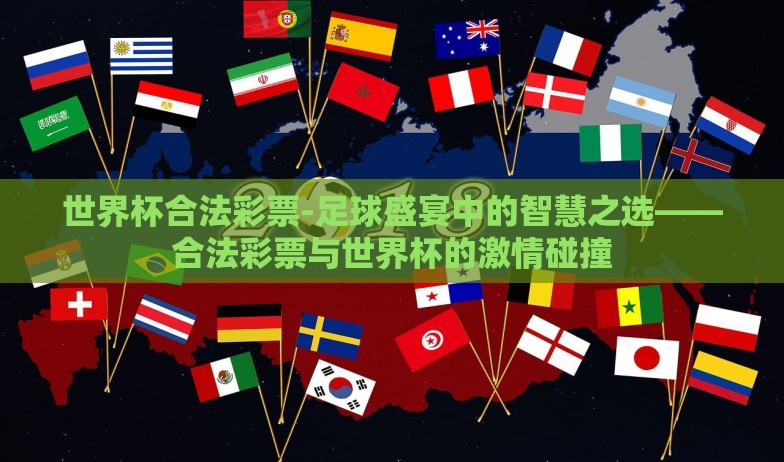 世界杯合法彩票-足球盛宴中的智慧之选——合法彩票与世界杯的激情碰撞 世界杯合法彩票-足球盛宴中的智慧之选——合法彩票与世界杯的激情碰撞