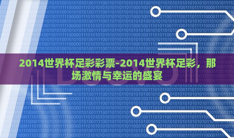 2014世界杯足彩彩票-2014世界杯足彩,那场激情与幸运的盛宴 2014世界杯足彩彩票-2014世界杯足彩,那场激情与幸运的盛宴