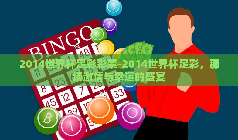 2014世界杯足彩彩票-2014世界杯足彩,那场激情与幸运的盛宴 2014世界杯足彩彩票-2014世界杯足彩,那场激情与幸运的盛宴