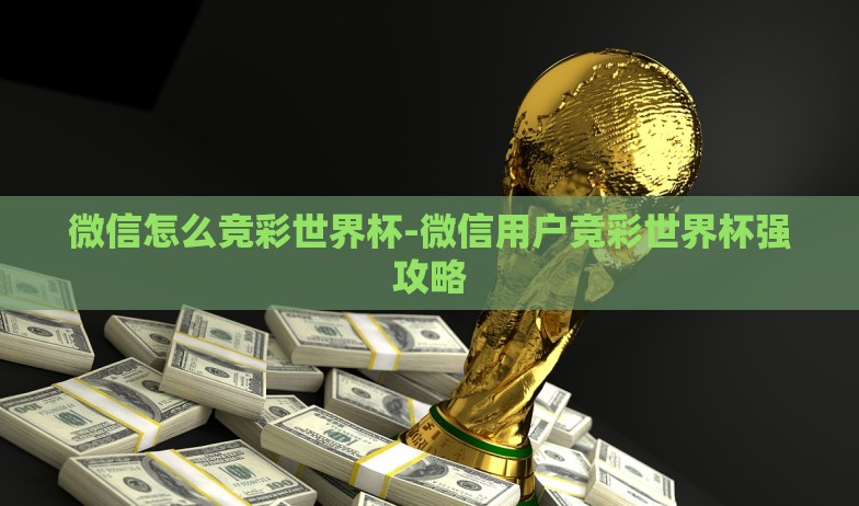 微信怎么竞彩世界杯-微信用户竞彩世界杯强攻略 微信怎么竞彩世界杯-微信用户竞彩世界杯强攻略