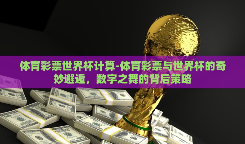 体育彩票世界杯计算-体育彩票与世界杯的奇妙邂逅，数字之舞的背后策略