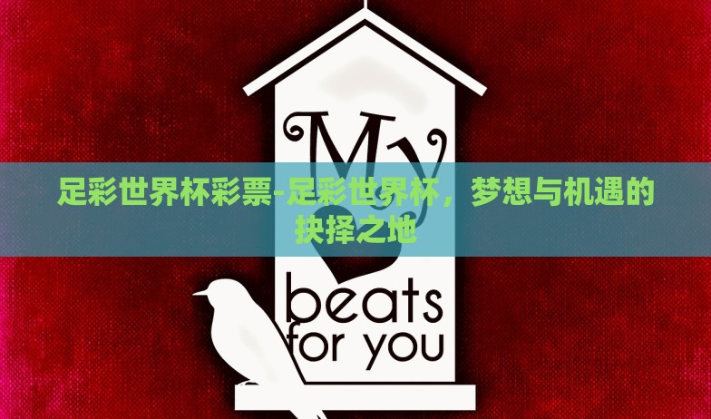 足彩世界杯彩票-足彩世界杯，梦想与机遇的抉择之地