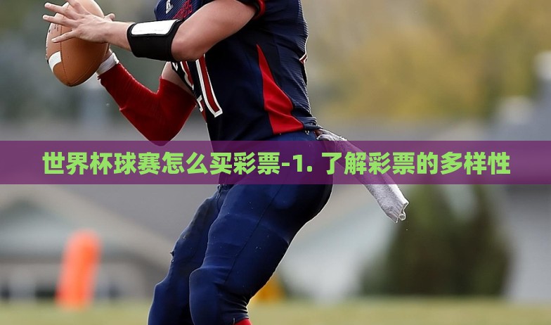 世界杯球赛怎么买彩票-1. 了解彩票的多样性 世界杯球赛怎么买彩票-1. 了解彩票的多样性