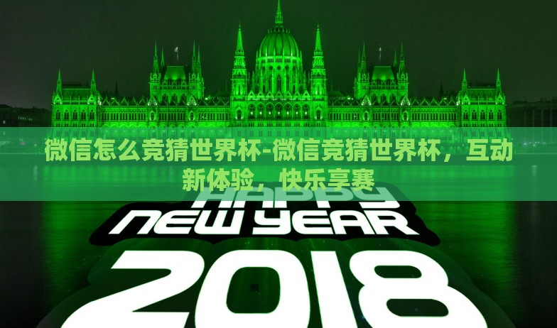 微信怎么竞猜世界杯-微信竞猜世界杯,互动新体验,快乐享赛 微信怎么竞猜世界杯-微信竞猜世界杯,互动新体验,快乐享赛
