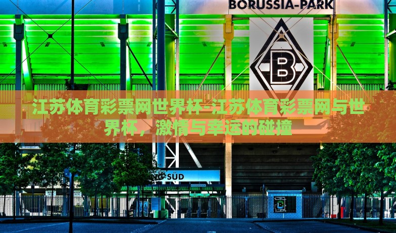 江苏体育彩票网世界杯-江苏体育彩票网与世界杯,激情与幸运的碰撞 江苏体育彩票网世界杯-江苏体育彩票网与世界杯,激情与幸运的碰撞