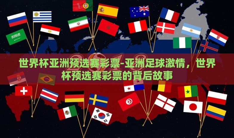 世界杯亚洲预选赛彩票-亚洲足球激情，世界杯预选赛彩票的背后故事