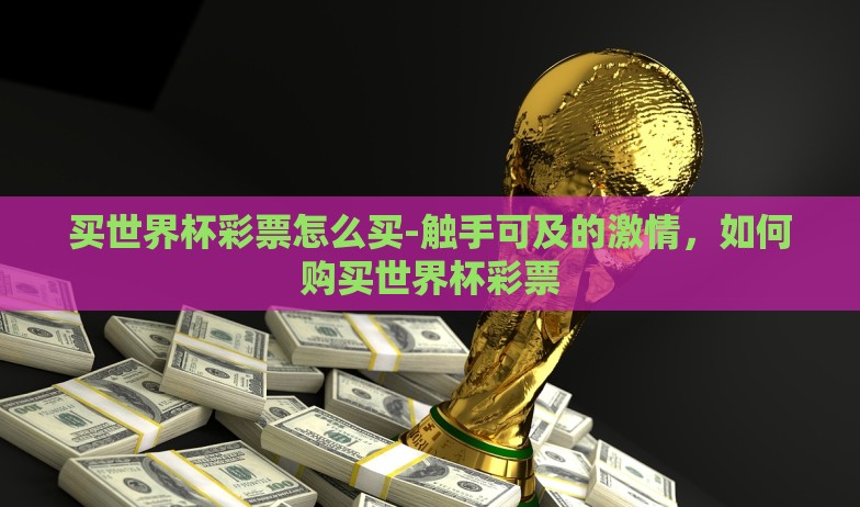 买世界杯彩票怎么买-触手可及的激情，如何购买世界杯彩票