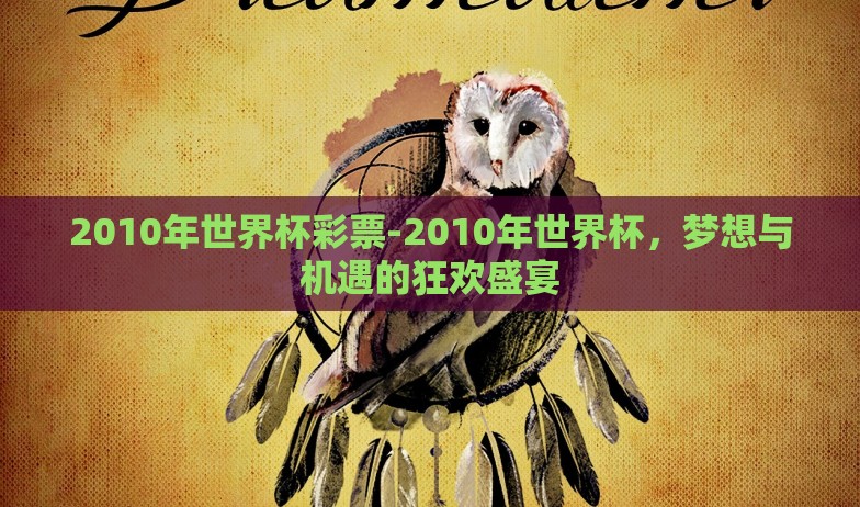 2010年世界杯彩票-2010年世界杯，梦想与机遇的狂欢盛宴