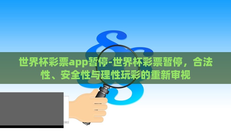 世界杯彩票app暂停-世界杯彩票暂停，合法性、安全性与理性玩彩的重新审视