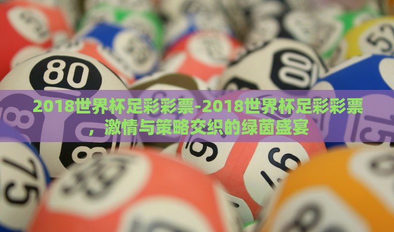 2018世界杯足彩彩票-2018世界杯足彩彩票，激情与策略交织的绿茵盛宴