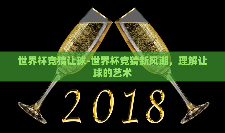 世界杯竞猜让球-世界杯竞猜新风潮，理解让球的艺术