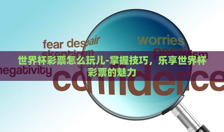 世界杯彩票怎么玩儿-掌握技巧，乐享世界杯彩票的魅力