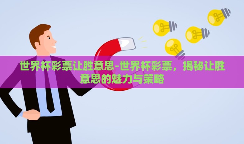 世界杯彩票让胜意思-世界杯彩票，揭秘让胜意思的魅力与策略