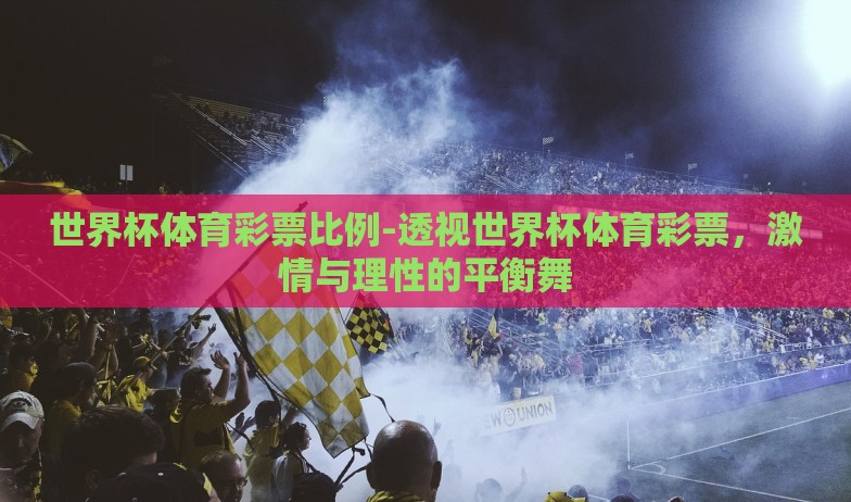 世界杯体育彩票比例-透视世界杯体育彩票，激情与理性的平衡舞