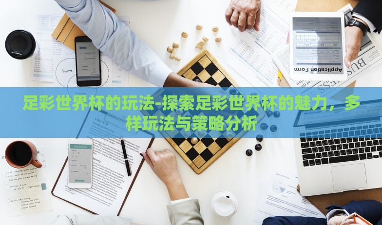 足彩世界杯的玩法-探索足彩世界杯的魅力，多样玩法与策略分析