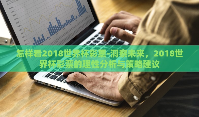 怎样看2018世界杯彩票-洞察未来，2018世界杯彩票的理性分析与策略建议
