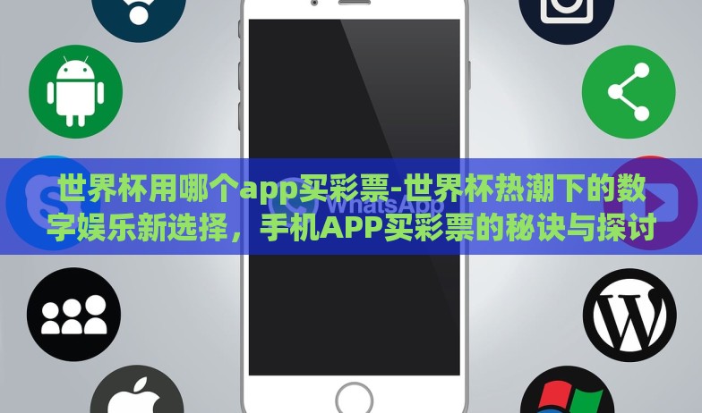 世界杯用哪个app买彩票-世界杯热潮下的数字娱乐新选择，手机APP买彩票的秘诀与探讨