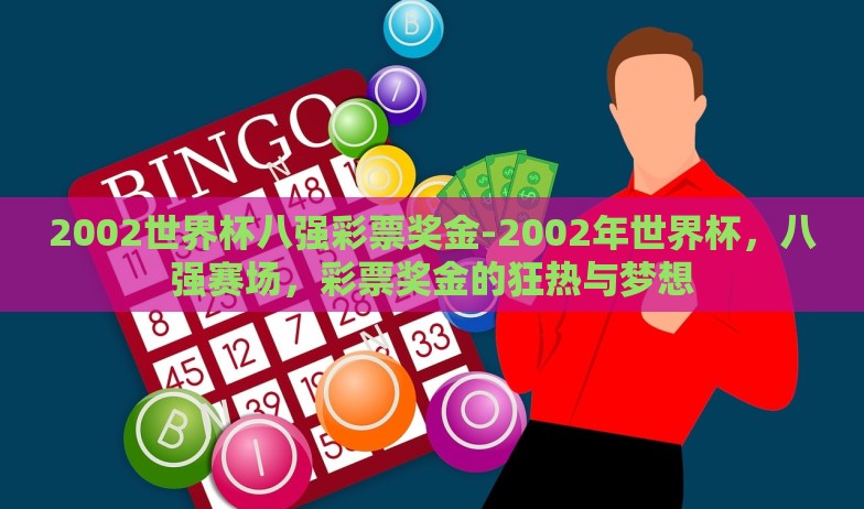 2002世界杯八强彩票奖金-2002年世界杯，八强赛场，彩票奖金的狂热与梦想