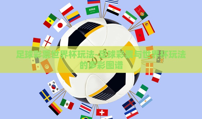 足球彩票世界杯玩法-足球彩票与世界杯玩法的多彩图谱