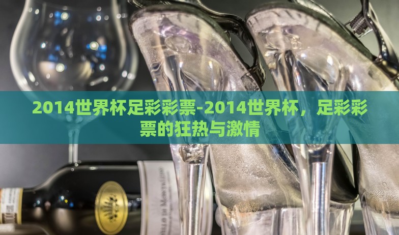 2014世界杯足彩彩票-2014世界杯，足彩彩票的狂热与激情