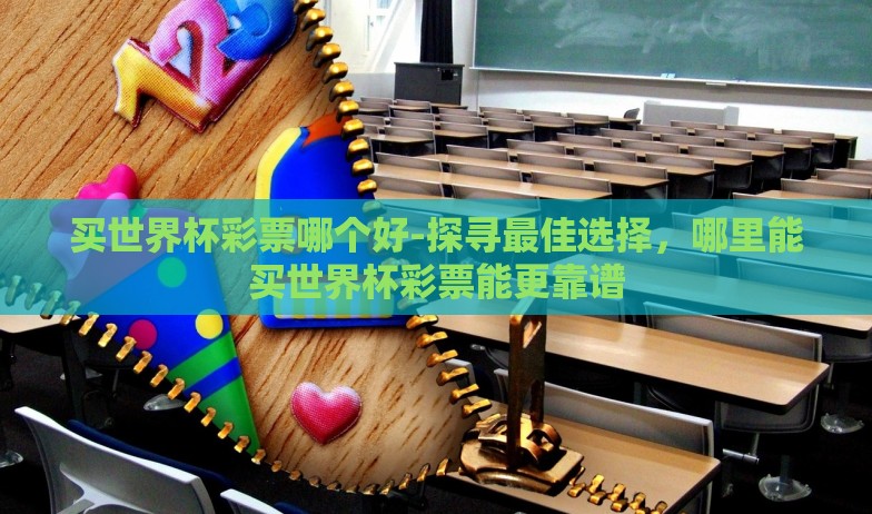 买世界杯彩票哪个好-探寻最佳选择，哪里能买世界杯彩票能更靠谱