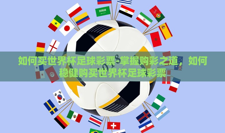 如何买世界杯足球彩票-掌握购彩之道，如何稳健购买世界杯足球彩票