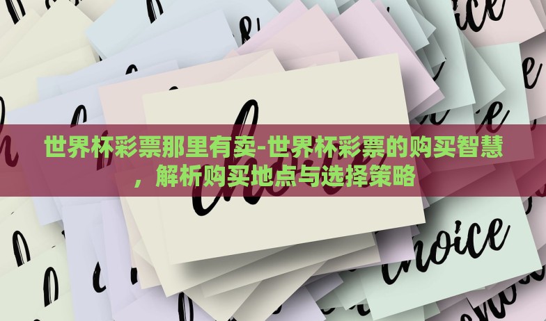 世界杯彩票那里有卖-世界杯彩票的购买智慧，解析购买地点与选择策略