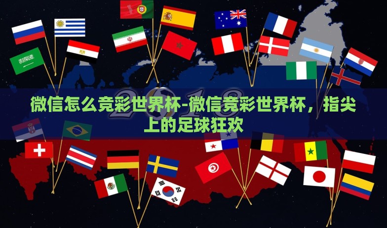 微信怎么竞彩世界杯-微信竞彩世界杯，指尖上的足球狂欢
