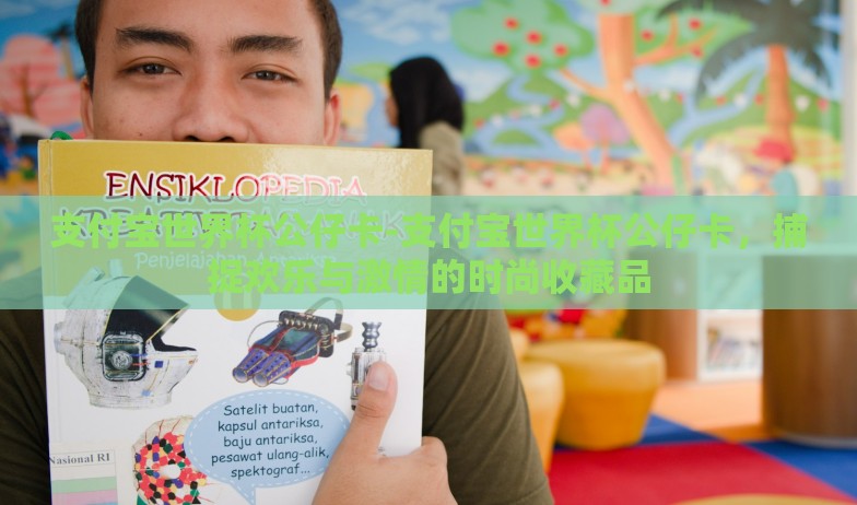支付宝世界杯公仔卡-支付宝世界杯公仔卡，捕捉欢乐与激情的时尚收藏品