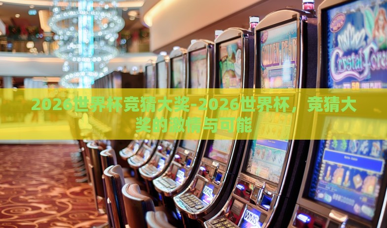 2026世界杯竞猜大奖-2026世界杯，竞猜大奖的激情与可能